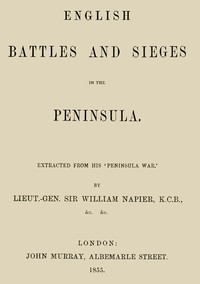 English Battles and Sieges in the Peninsula.
Extracted from his 'Peninsula War'. by William Francis Patrick Napier