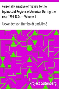 Personal Narrative of Travels to the Equinoctial Regions of America, During the Year 1799-1804 — Volume 1 by Alexander von Humboldt