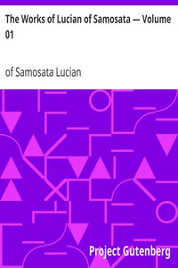 The Works of Lucian of Samosata — Volume 01 by of Samosata Lucian