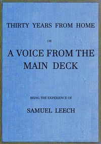 Thirty Years From Home; or, a Voice From the Main Deck
Being the Experience of Samuel Leech by Samuel Leech