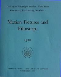 Motion pictures and filmstrips, January-June 1970 : $b Catalog of copyright entries, third series, volume 24, parts 12-13, number 1 by Library of Congress. Copyright Office