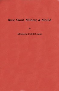 Rust, Smut, Mildew, & Mould: An Introduction to the Study of Microscopic Fungi by M. C. (Mordecai Cubitt) Cooke