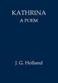 Kathrina—A Poem by J. G. (Josiah Gilbert) Holland