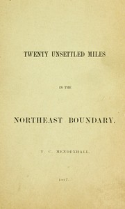 Twenty Unsettled Miles in the Northeast Boundary
[From the Report of the Council of the American Antiquarian Society, presented at the Annual Meeting held in Worcester, October 21, 1896] by Thomas C. (Thomas Corwin) Mendenhall