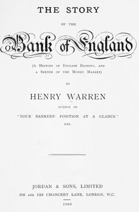 The Story of the Bank of England
(A History of English Banking, and a Sketch of the Money Market) by Henry Warren