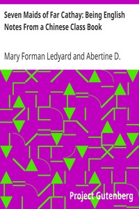 Seven Maids of Far Cathay: Being English Notes From a Chinese Class Book by Mary Forman Ledyard