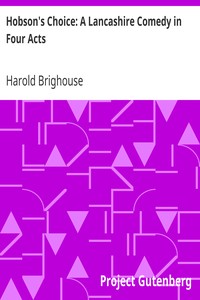 Hobson's Choice: A Lancashire Comedy in Four Acts by Harold Brighouse