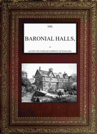 The Baronial Halls, and Ancient Picturesque Edifices of England; Vol. 1 of 2 by S. C. (Samuel Carter) Hall