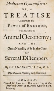Medicina Gymnastica
or, A treatise concerning the power of exercise, with respect to the animal oeconomy; and the great necessity of it in the cure of several distempers by Francis Fuller