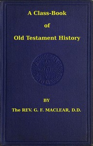 A Class-Book of Old Testament History by G. F. (George Frederick) Maclear