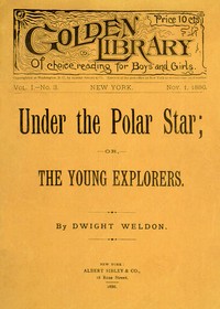 Under the Polar Star; or, The Young Explorers by Dwight Weldon