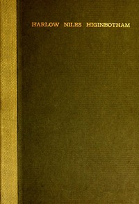 Harlow Niles Higinbotham
A memoir with brief autobiography and extracts from speeches and letters by Harriet Monroe