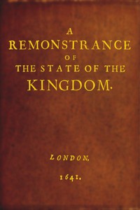 A Remonstrance of the State of the Kingdom by England and Wales. Parliament. House of Commons