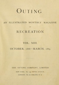 Outing; Vol. XIII.; October, 1888 to March, 1889
An Illustrated Monthly Magazine of Recreation. by Various