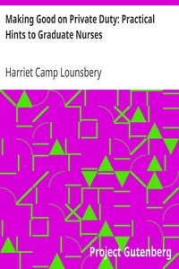 Making Good on Private Duty: Practical Hints to Graduate Nurses by Harriet Camp Lounsbery