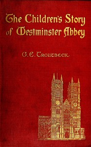 The Children's Story of Westminster Abbey by G. E. (Georgina E.) Troutbeck