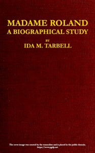 Madame Roland: A Biographical Study by Ida M. (Ida Minerva) Tarbell