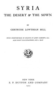 Syria, the Desert & the Sown by Gertrude Lowthian Bell