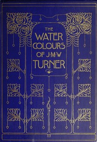 The Water-Colours of J. M. W. Turner by J. M. W. (Joseph Mallord William) Turner