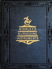 Surveying and Levelling Instruments, Theoretically and Practically Described.
For construction, qualities, selection, preservation, adjustments, and uses; with other apparatus and appliances used by civil engineers and surveyors in the field. by William Ford Stanley