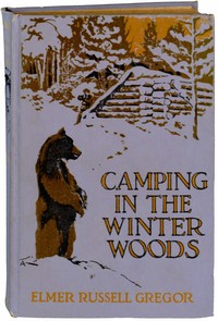 Camping in the Winter Woods: Adventures of Two Boys in the Maine Woods by Elmer Russell Gregor