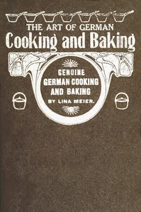 The Art of German Cooking and Baking
Revised and Enlarged Edition by Lina Meier