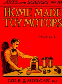 Home-made Toy Motors
A practical handbook giving detailed instructions for building simple but operative electric motors by Alfred Powell Morgan