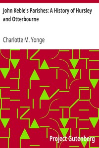 John Keble's Parishes: A History of Hursley and Otterbourne by Charlotte M. (Charlotte Mary) Yonge