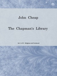 John Cheap, the Chapman's Library. Vol. 2: Religious and Scriptural
The Scottish Chap Literature of Last Century, Classified by Dougal Graham