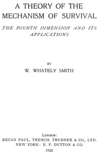 A Theory of the Mechanism of Survival: The Fourth Dimension and Its Applications by W. Whately (Walter Whately) Smith