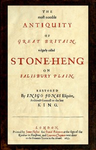 The most notable Antiquity of Great Britain, vulgarly called Stone-Heng, on Salisbury Plain
Restored by Inigo Jones Esquire, Architect Generall to the late King by Inigo Jones