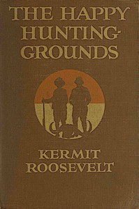 The Happy Hunting-Grounds by Kermit Roosevelt