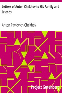 Letters of Anton Chekhov to His Family and Friends by Anton Pavlovich Chekhov