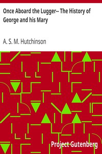 Once Aboard the Lugger-- The History of George and his Mary by A. S. M. (Arthur Stuart-Menteth) Hutchinson