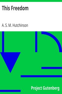 This Freedom by A. S. M. (Arthur Stuart-Menteth) Hutchinson
