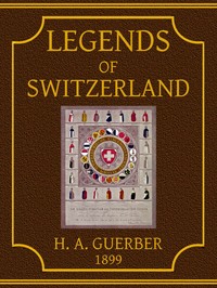 Legends of Switzerland by H. A. (Hélène Adeline) Guerber
