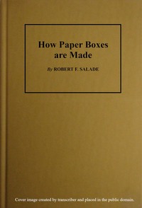 How Paper Boxes Are Made
A practical and instructive book telling how the beginner may manufacture all kinds of paper boxes, with special chapters on the printing department for paper box plants, embossing, gold-leafing, label work, etc. by Robert F. Salade