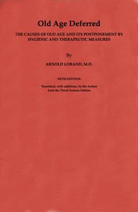 Old Age Deferred
The causes of old age and its postponement by hygienic and therapeutic measures by Arnold Lorand