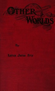 Other Worlds
A story concerning the wealth earned by American citizens and showing how it can be secured to them instead of to the trusts by Lena Jane Fry