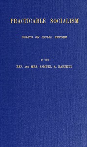 Practicable Socialism: Essays on Social Reform by S. A. (Samuel Augustus) Barnett