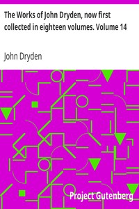 The Works of John Dryden, now first collected in eighteen volumes. Volume 14 by John Dryden