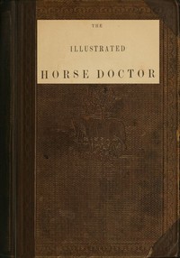 The Illustrated Horse Doctor
Being an accurate and detailed account of the various diseases to which the equine race are subjected by Edward Mayhew
