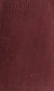 The Story of a Great Schoolmaster by H. G. Wells