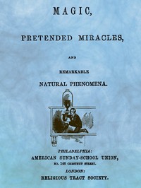 Magic, Pretended Miracles, and Remarkable Natural Phenomena by Anonymous