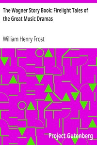 The Wagner Story Book: Firelight Tales of the Great Music Dramas by William Henry Frost