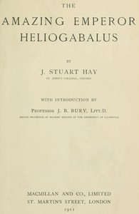 The Amazing Emperor Heliogabalus by John Stuart Hay