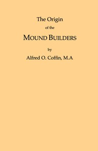 The Origin of the Mound Builders by Alfred Oscar Coffin