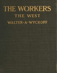 The Workers: An Experiment in Reality. The West by Walter A. (Walter Augustus) Wyckoff