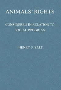 Animals' Rights Considered in Relation to Social Progress by Henry S. Salt