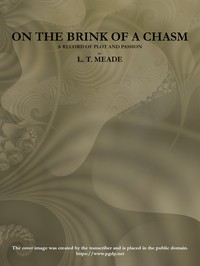 On the Brink of a Chasm: A record of plot and passion by L. T. Meade